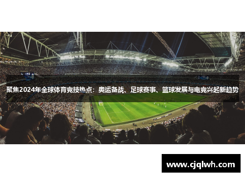 聚焦2024年全球体育竞技热点：奥运备战、足球赛事、篮球发展与电竞兴起新趋势