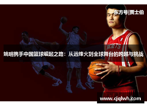 姚明携手中国篮球崛起之路：从远烽火到全球舞台的跨越与挑战