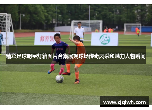 精彩足球明星灯箱图片合集展现球场传奇风采和魅力人物瞬间