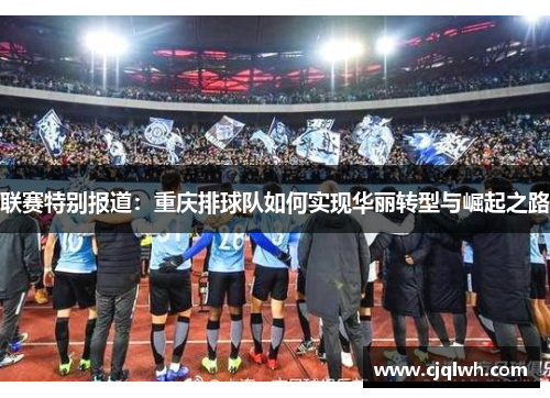 联赛特别报道：重庆排球队如何实现华丽转型与崛起之路