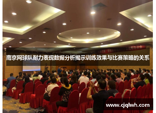 南京网球队耐力表现数据分析揭示训练效果与比赛策略的关系