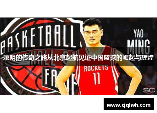 姚明的传奇之路从北京起航见证中国篮球的崛起与辉煌