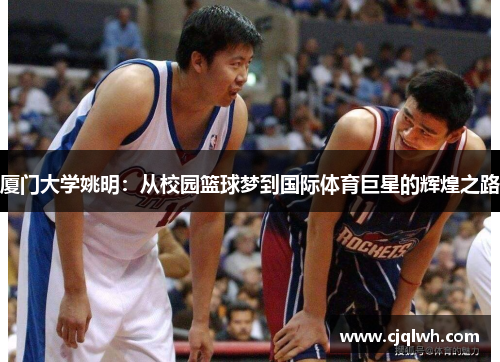 厦门大学姚明：从校园篮球梦到国际体育巨星的辉煌之路