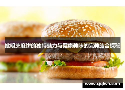 姚明芝麻饼的独特魅力与健康美味的完美结合探秘