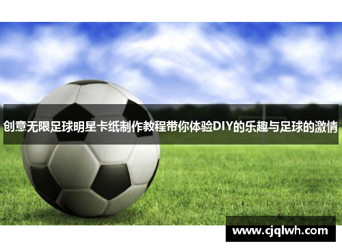 创意无限足球明星卡纸制作教程带你体验DIY的乐趣与足球的激情
