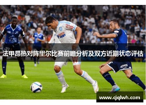 法甲昂热对阵里尔比赛前瞻分析及双方近期状态评估