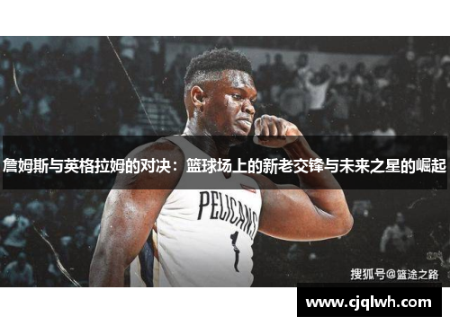 詹姆斯与英格拉姆的对决：篮球场上的新老交锋与未来之星的崛起